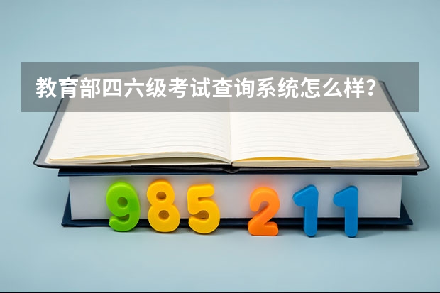 教育部四六级考试查询系统怎么样？