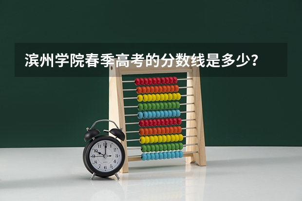 滨州学院春季高考的分数线是多少？