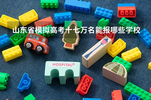 山东省模拟高考十七万名能报哪些学校?