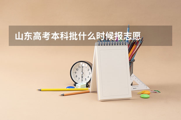 山东高考本科批什么时候报志愿