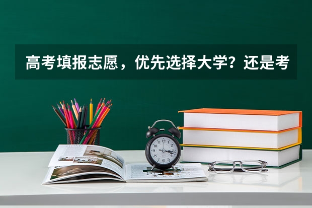 高考填报志愿，优先选择大学？还是考虑专业，还是先选择城市？ 高考填志愿选学校重要还是选专业重要
