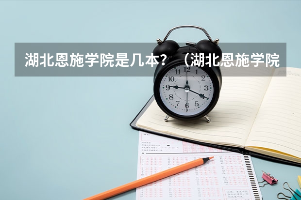 湖北恩施学院是几本？（湖北恩施学院的真实评价）