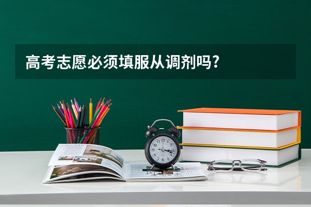 高考志愿必须填服从调剂吗?