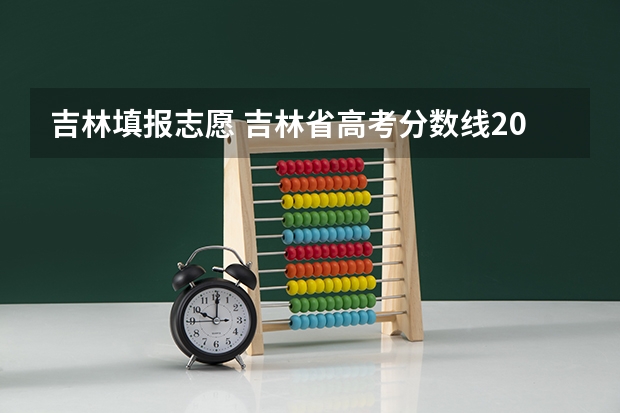 吉林填报志愿 吉林省高考分数线2023年公布时间