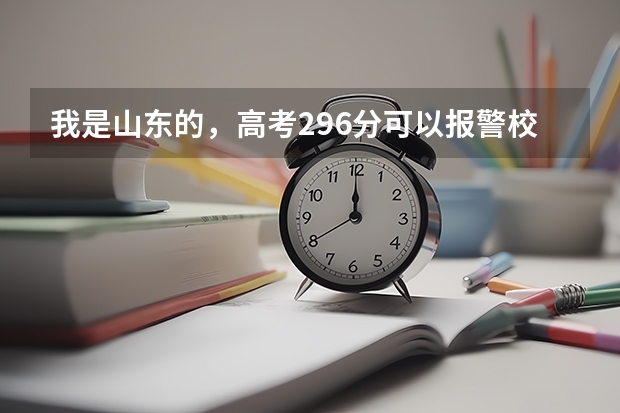 我是山东的，高考296分可以报警校吗