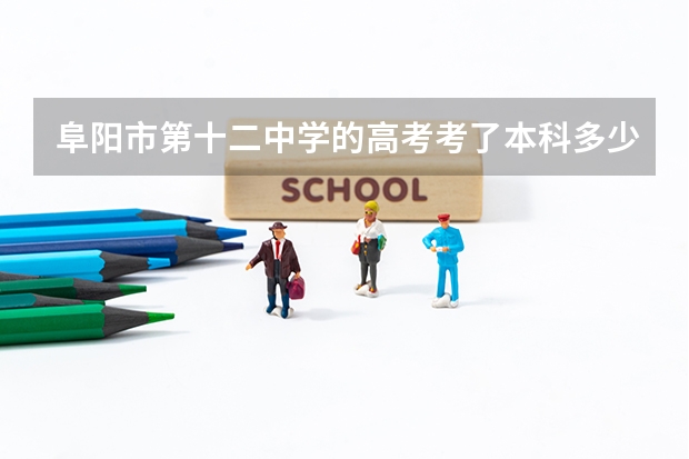 阜阳市第十二中学的高考考了本科多少人