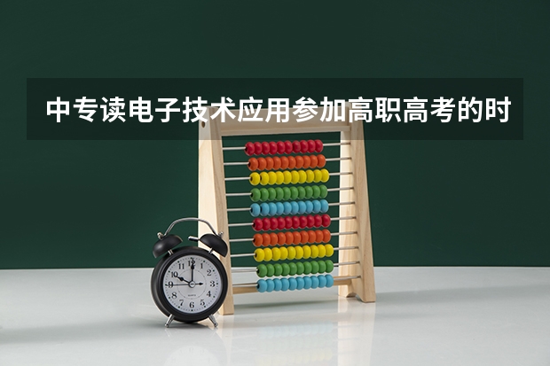 中专读电子技术应用参加高职高考的时候升专科在专科里可以读什么专业？