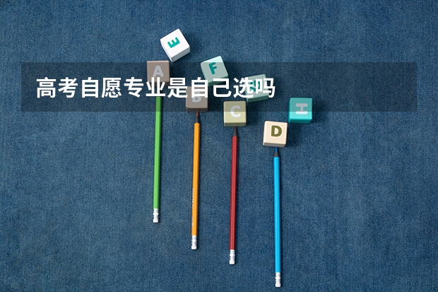 高考自愿专业是自己选吗