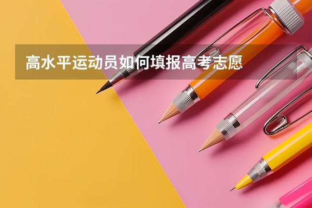 高水平运动员如何填报高考志愿