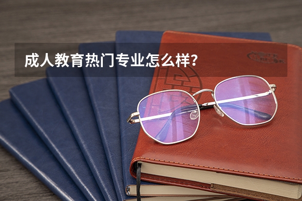 成人教育热门专业怎么样?