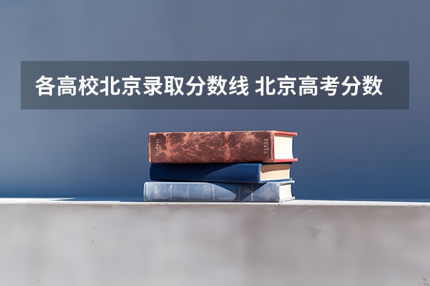 各高校北京录取分数线 北京高考分数段