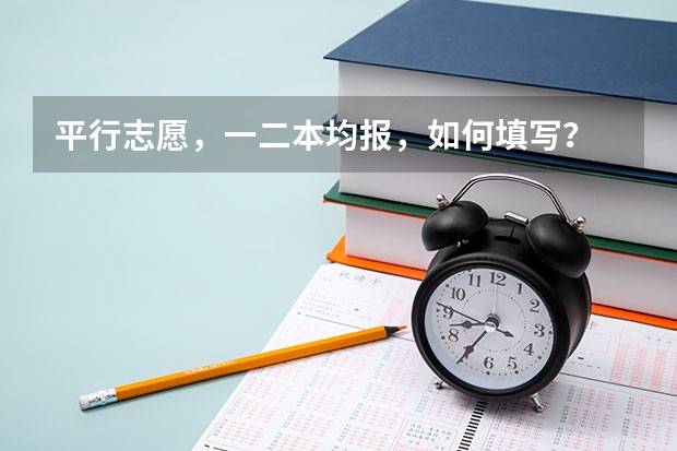 平行志愿,一二本均报,如何填写?