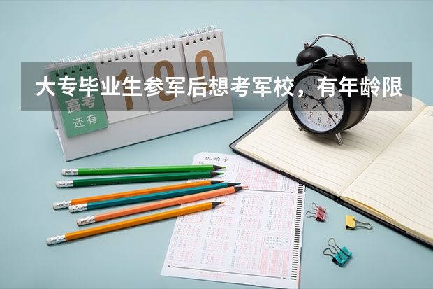 大专毕业生参军后想考军校，有年龄限制吗？是火箭军应该准备哪些复习资料