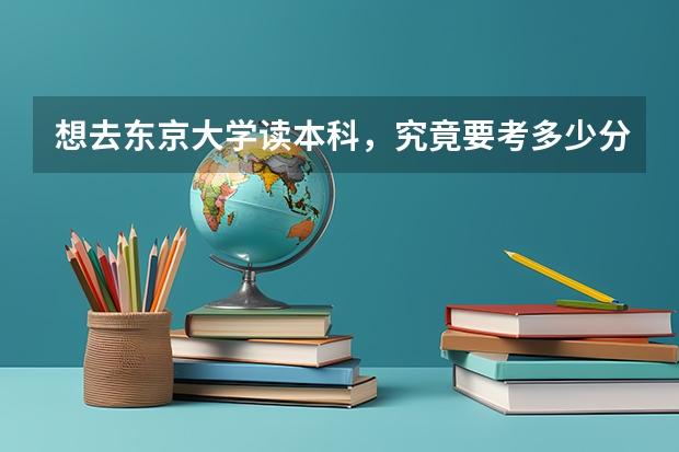 想去东京大学读本科，究竟要考多少分？