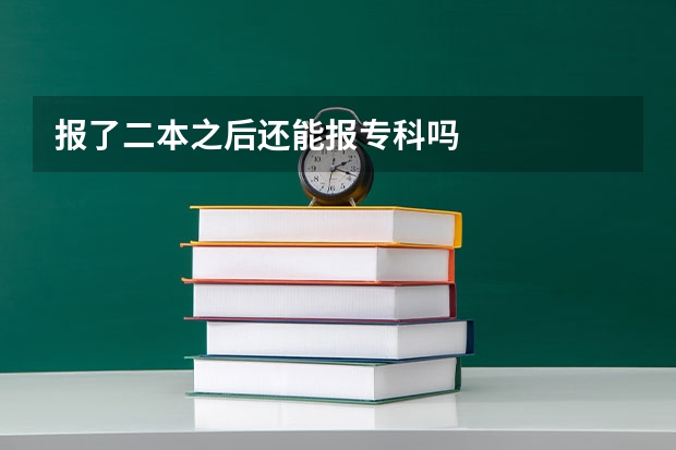 报了二本之后还能报专科吗