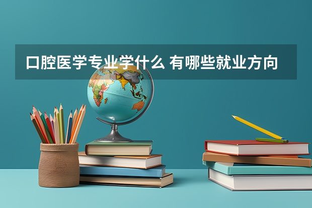 口腔医学专业学什么 有哪些就业方向
