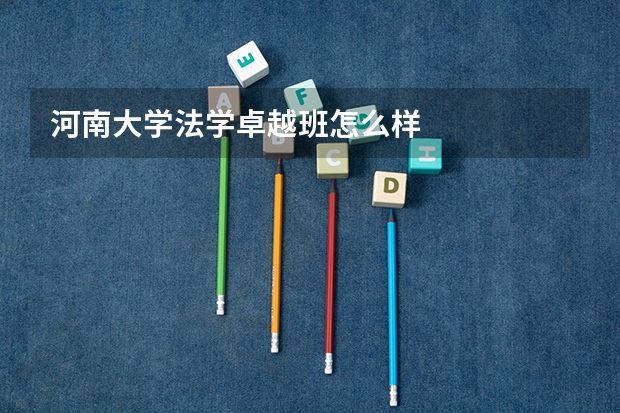 河南大学法学卓越班怎么样