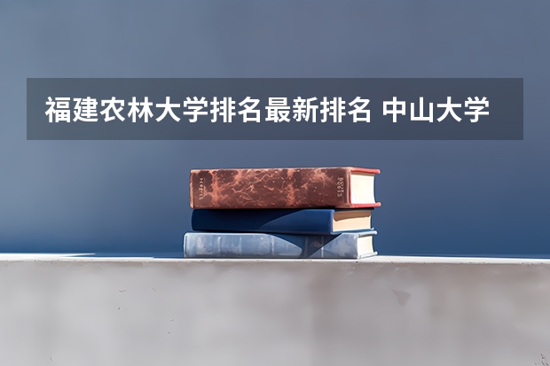 福建农林大学排名最新排名 中山大学录取省排名