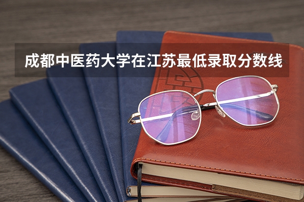 成都中医药大学在江苏最低录取分数线介绍