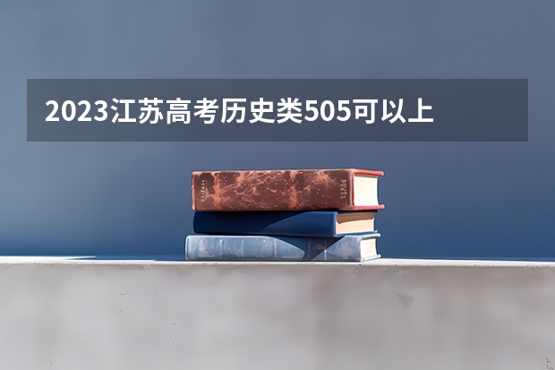 2023江苏高考历史类505可以上什么大学