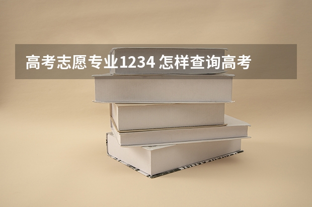 高考志愿专业1234 怎样查询高考志愿？