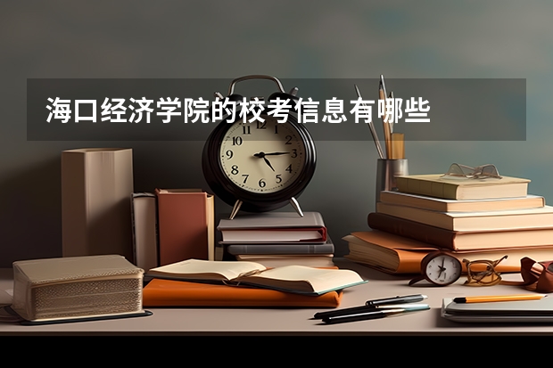 海口经济学院的校考信息有哪些