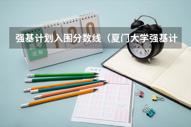 强基计划入围分数线（夏门大学强基计划入围分数线）