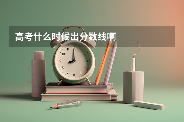 高考什么时候出分数线啊