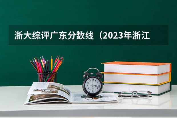浙大综评广东分数线（2023年浙江大学录取分数线）