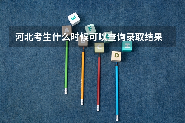 河北考生什么时候可以查询录取结果