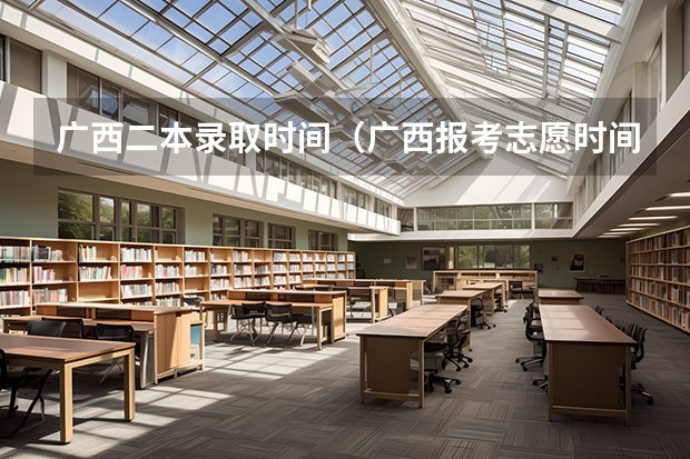 广西二本录取时间（广西报考志愿时间和截止时间）