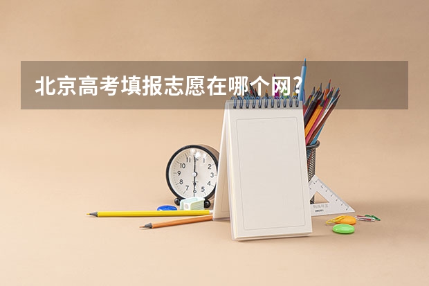 北京高考填报志愿在哪个网?