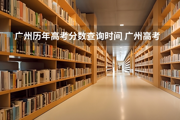 广州历年高考分数查询时间 广州高考一本线分数