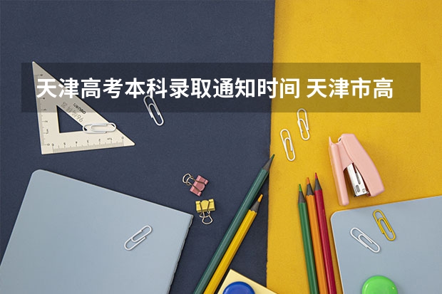 天津高考本科录取通知时间 天津市高考录取通知书下来时间