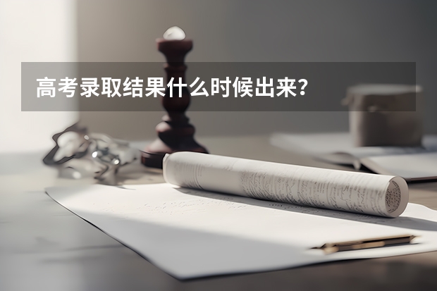 高考录取结果什么时候出来？