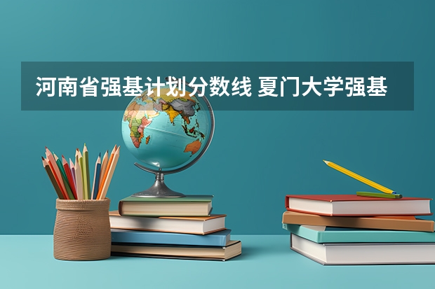 河南省强基计划分数线 夏门大学强基计划入围分数线