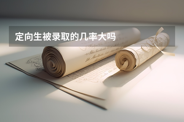 定向生被录取的几率大吗