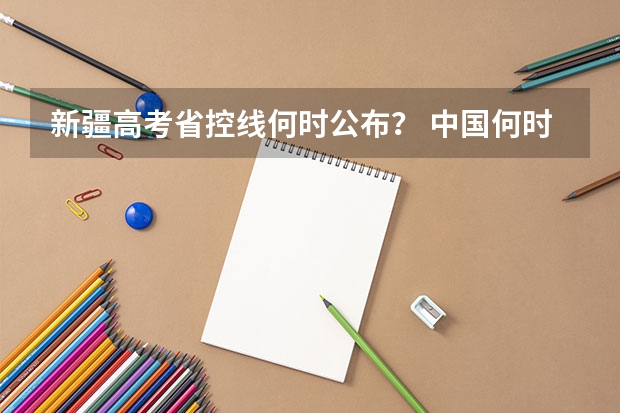 新疆高考省控线何时公布？ 中国何时普及高中义务教育?