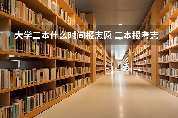 大学二本什么时间报志愿 二本报考志愿的时间