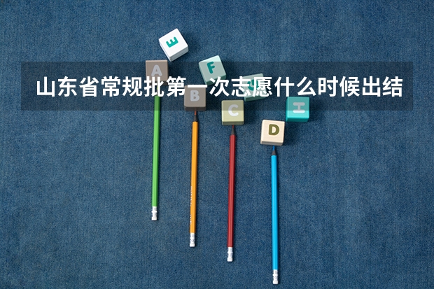 山东省常规批第一次志愿什么时候出结果