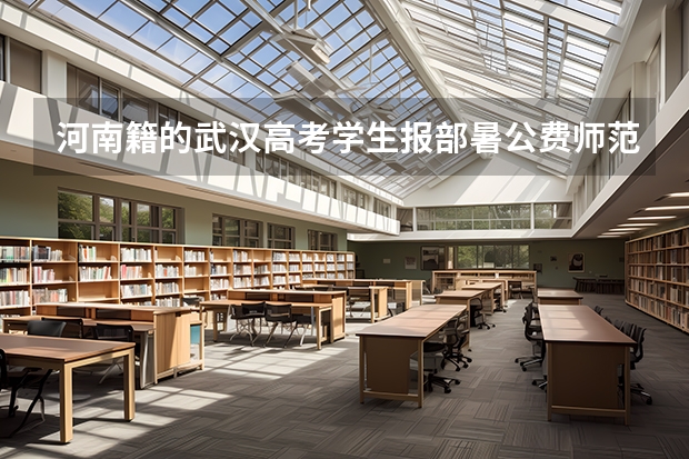 河南籍的武汉高考学生报部暑公费师范生在哪里签约