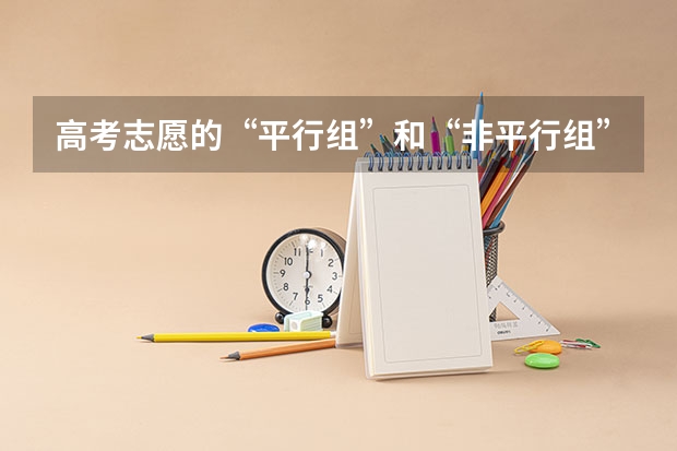 高考志愿的“平行组”和“非平行组”是什么意思？