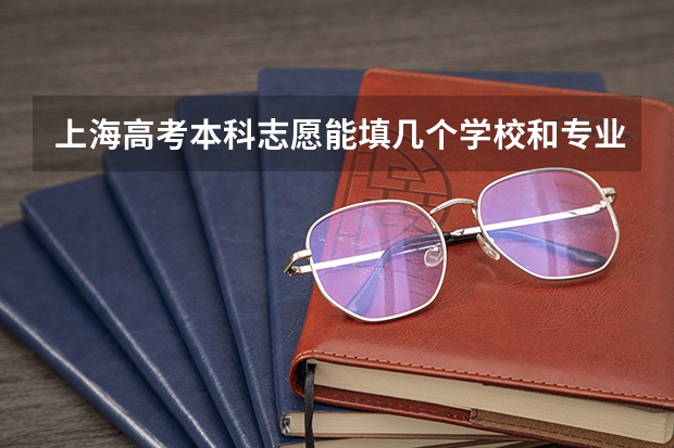 上海高考本科志愿能填几个学校和专业（本科普通批有几个批次的志愿）
