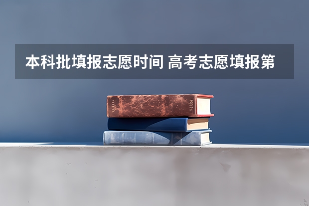 本科批填报志愿时间 高考志愿填报第一批次时间