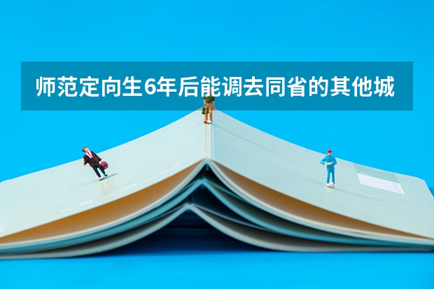 师范定向生6年后能调去同省的其他城市吗？