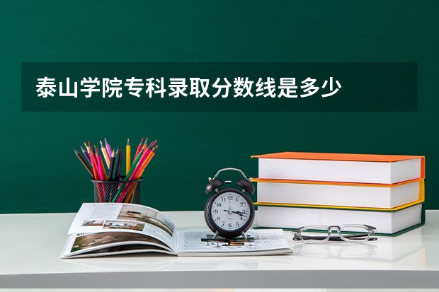 泰山学院专科录取分数线是多少