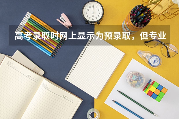 高考录取时网上显示为预录取，但专业还没定，什么意思，为什么专业没定。