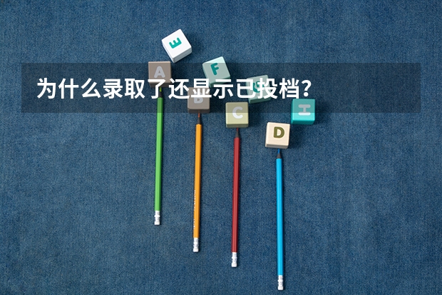 为什么录取了还显示已投档？