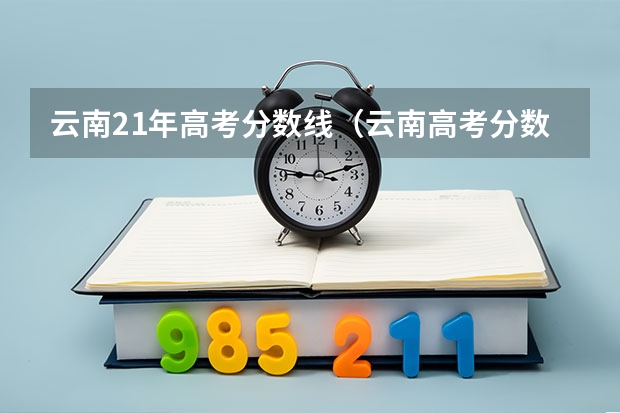 云南21年高考分数线（云南高考分数线）