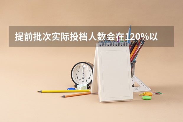 提前批次实际投档人数会在120%以内由高校自主确定吗?